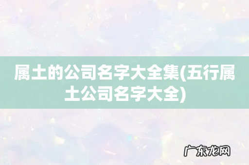 五行属土公司名字大全 属土的公司名字大全集
