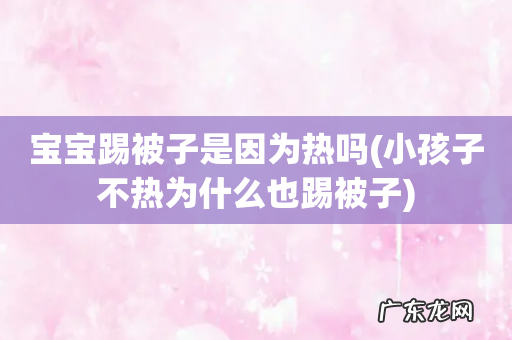小孩子不热为什么也踢被子 宝宝踢被子是因为热吗