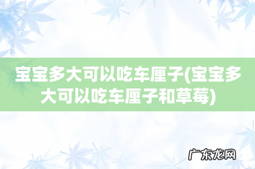 宝宝多大可以吃车厘子和草莓 宝宝多大可以吃车厘子