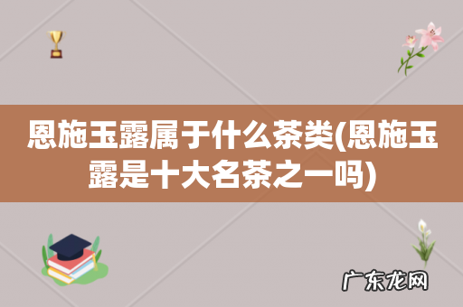 恩施玉露是十大名茶之一吗 恩施玉露属于什么茶类