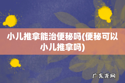 便秘可以小儿推拿吗 小儿推拿能治便秘吗