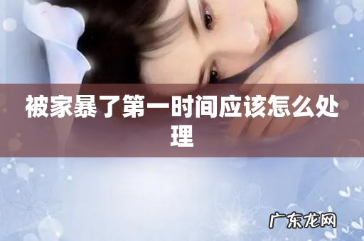 被家暴了第一时间应该怎么处理