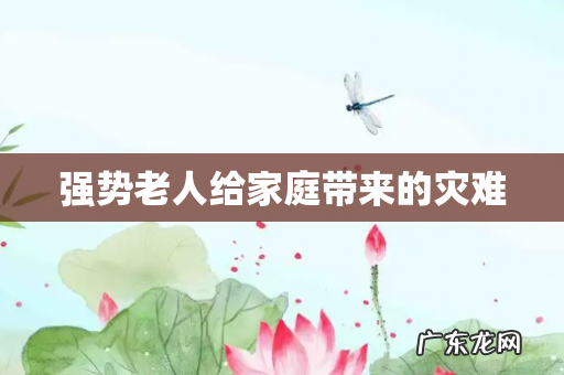 强势老人给家庭带来的灾难