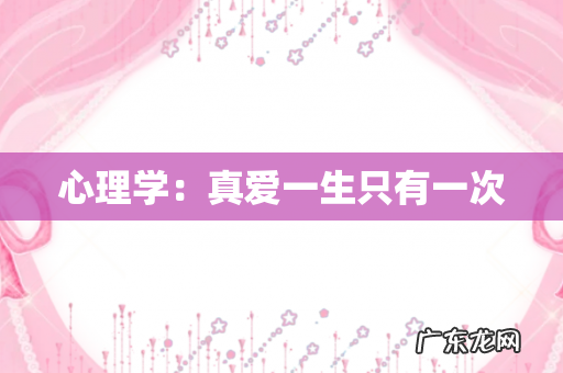 心理学:真爱一生只有一次