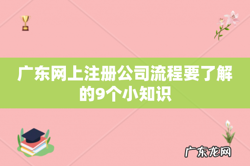 广东网上注册公司流程要了解的9个小知识