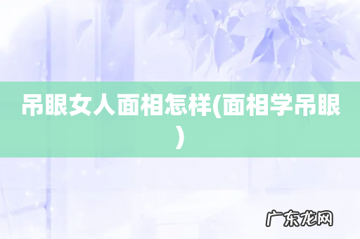 面相学吊眼 吊眼女人面相怎样
