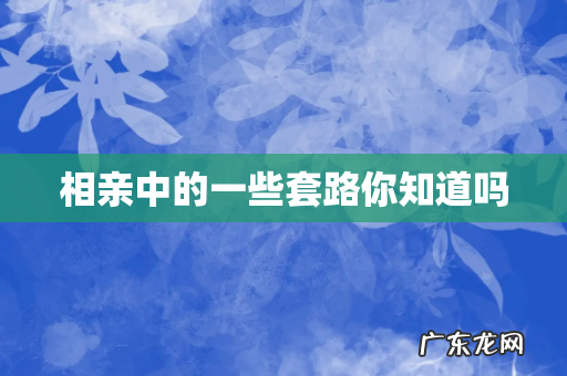 相亲中的一些套路你知道吗