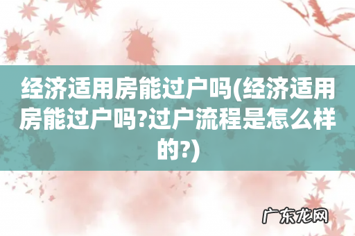 经济适用房能过户吗?过户流程是怎么样的? 经济适用房能过户吗