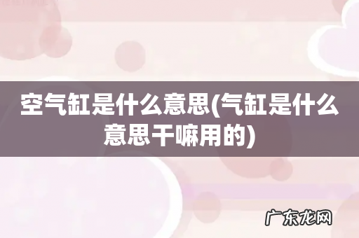 气缸是什么意思干嘛用的 空气缸是什么意思