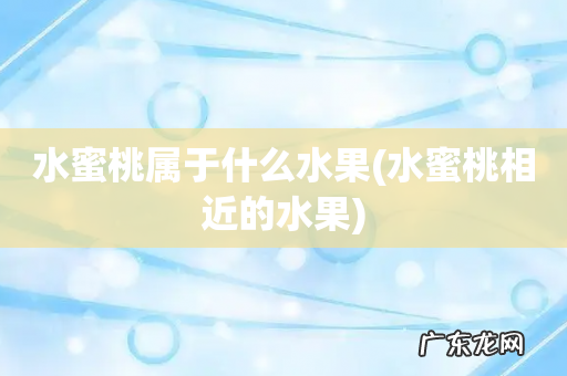 水蜜桃相近的水果 水蜜桃属于什么水果
