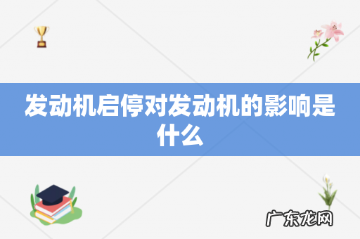 发动机启停对发动机的影响是什么