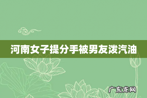 河南女子提分手被男友泼汽油