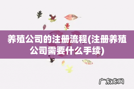 注册养殖公司需要什么手续 养殖公司的注册流程