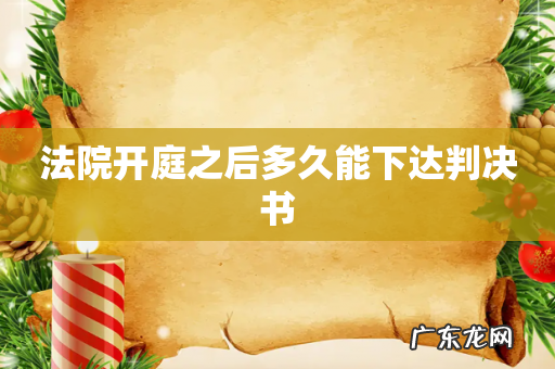法院开庭之后多久能下达判决书