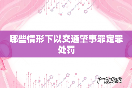 哪些情形下以交通肇事罪定罪处罚