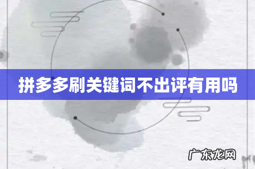 拼多多刷关键词不出评有用吗