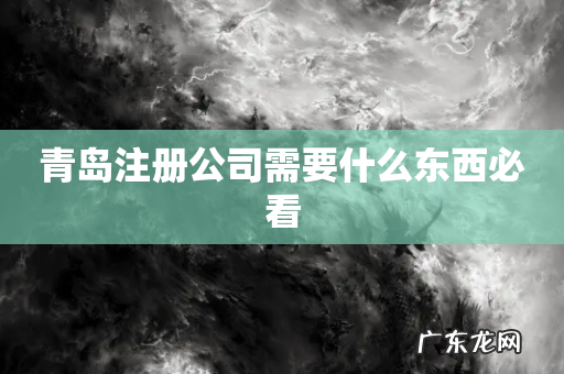 青岛注册公司需要什么东西必看