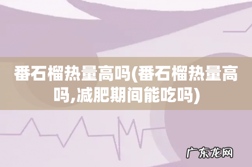 番石榴热量高吗,减肥期间能吃吗 番石榴热量高吗