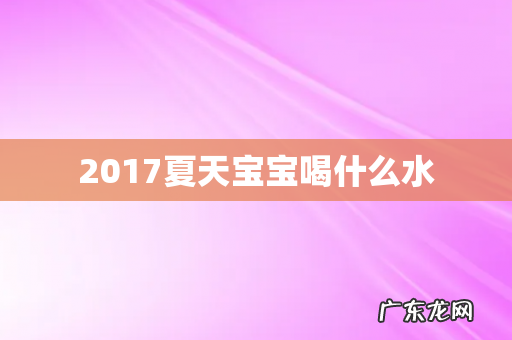 2017夏天宝宝喝什么水