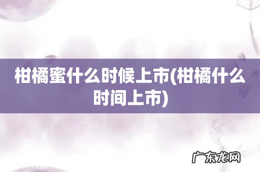 柑橘什么时间上市 柑橘蜜什么时候上市