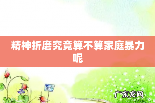 精神折磨究竟算不算家庭暴力呢