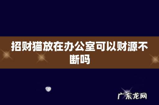 招财猫放在办公室可以财源不断吗