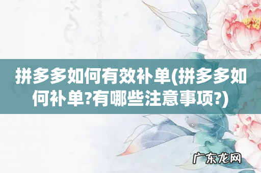 拼多多如何补单?有哪些注意事项? 拼多多如何有效补单