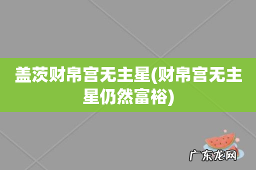 财帛宫无主星仍然富裕 盖茨财帛宫无主星