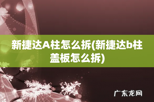 新捷达b柱盖板怎么拆 新捷达A柱怎么拆