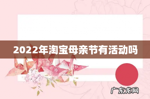 2022年淘宝母亲节有活动吗