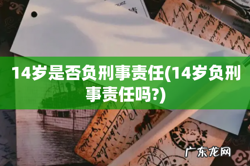 14岁负刑事责任吗? 14岁是否负刑事责任