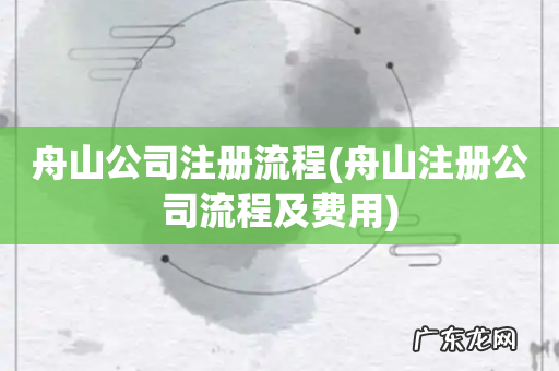 舟山注册公司流程及费用 舟山公司注册流程