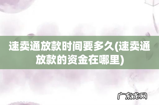 速卖通放款的资金在哪里 速卖通放款时间要多久