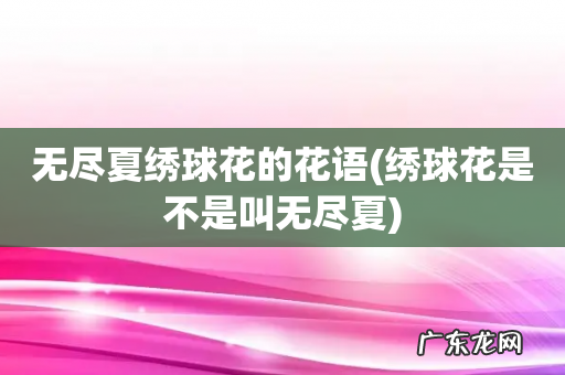绣球花是不是叫无尽夏 无尽夏绣球花的花语