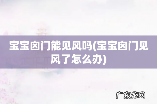 宝宝囟门见风了怎么办 宝宝囟门能见风吗