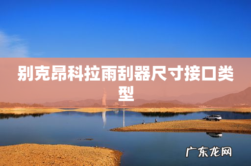 别克昂科拉雨刮器尺寸接口类型