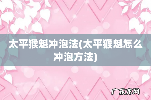 太平猴魁怎么冲泡方法 太平猴魁冲泡法