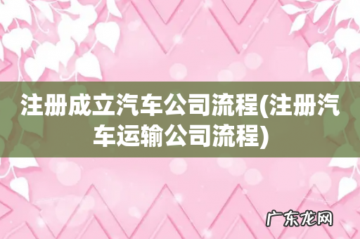 注册汽车运输公司流程 注册成立汽车公司流程