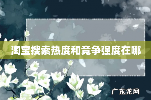 淘宝搜索热度和竞争强度在哪