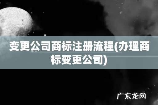 办理商标变更公司 变更公司商标注册流程