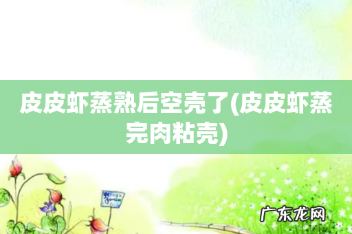 皮皮虾蒸完肉粘壳 皮皮虾蒸熟后空壳了