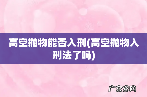 高空抛物入刑法了吗 高空抛物能否入刑