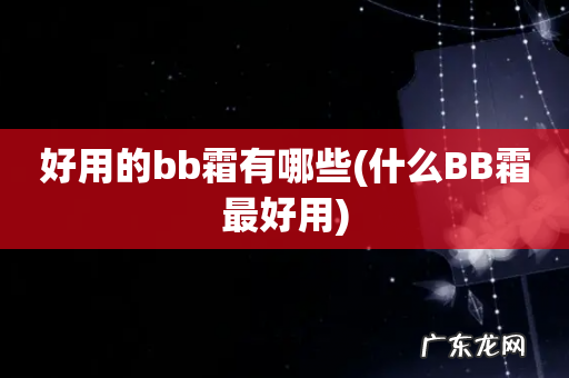 什么BB霜最好用 好用的bb霜有哪些