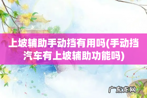 手动挡汽车有上坡辅助功能吗 上坡辅助手动挡有用吗