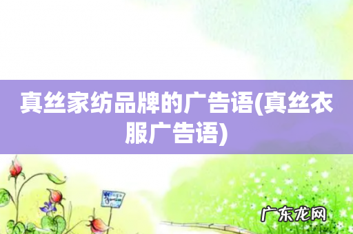 真丝衣服广告语 真丝家纺品牌的广告语