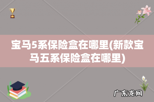 新款宝马五系保险盒在哪里 宝马5系保险盒在哪里