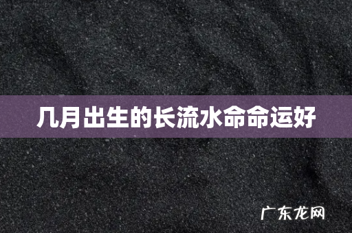 几月出生的长流水命命运好