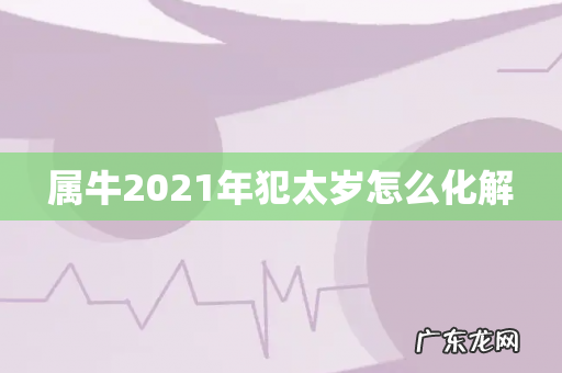 属牛2021年犯太岁怎么化解
