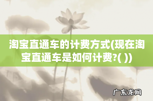 现在淘宝直通车是如何计费?( 淘宝直通车的计费方式)