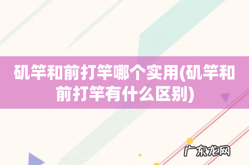 矶竿和前打竿有什么区别 矶竿和前打竿哪个实用